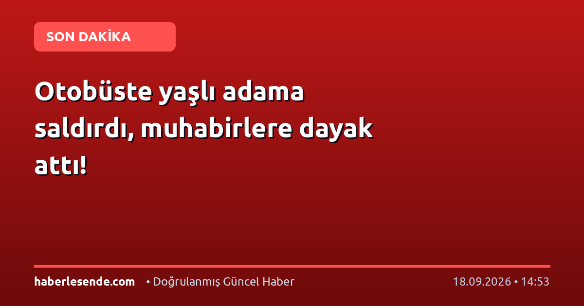 Otobüste yaşlı adama saldırdı, muhabirlere dayak attı!
