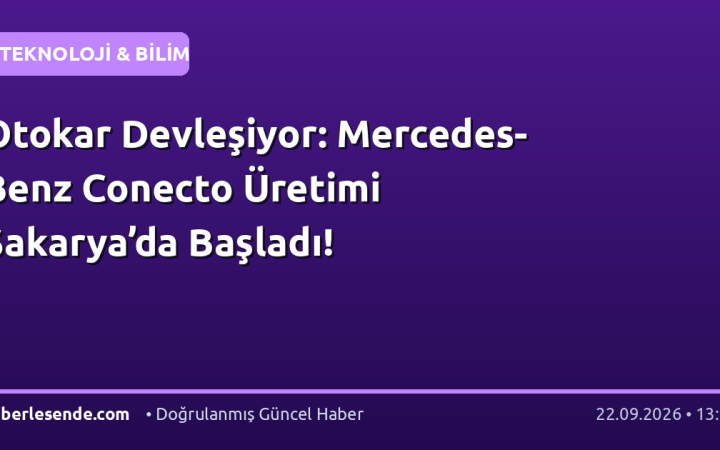 Otokar Devleşiyor: Mercedes-Benz Conecto Üretimi Sakarya’da Başladı!