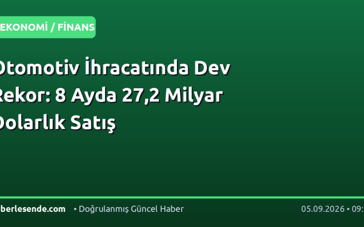 Otomotiv İhracatında Dev Rekor: 8 Ayda 27,2 Milyar Dolarlık Satış