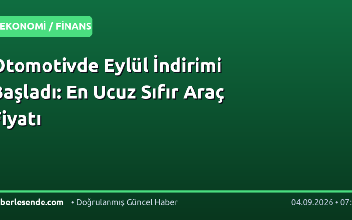 Otomotivde Eylül İndirimi Başladı: En Ucuz Sıfır Araç Fiyatı