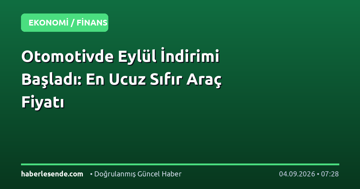 Otomotivde Eylül İndirimi Başladı: En Ucuz Sıfır Araç Fiyatı