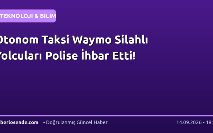 Otonom Taksi Waymo Silahlı Yolcuları Polise İhbar Etti!