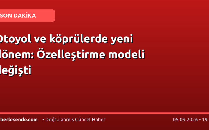 Otoyol ve köprülerde yeni dönem: Özelleştirme modeli değişti