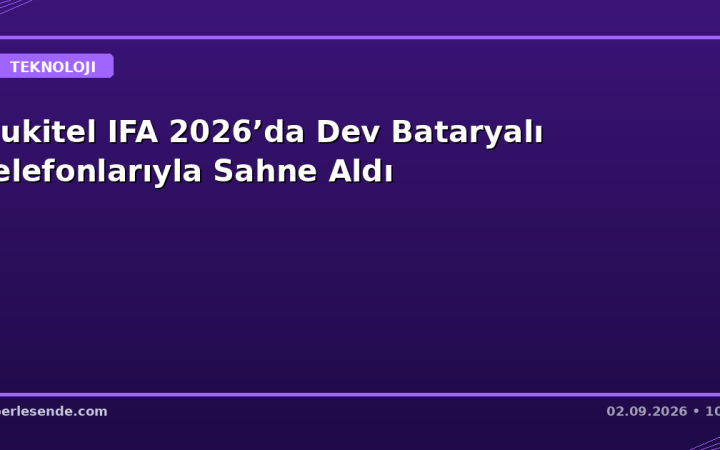 Oukitel IFA 2026’da Dev Bataryalı Telefonlarıyla Sahne Aldı