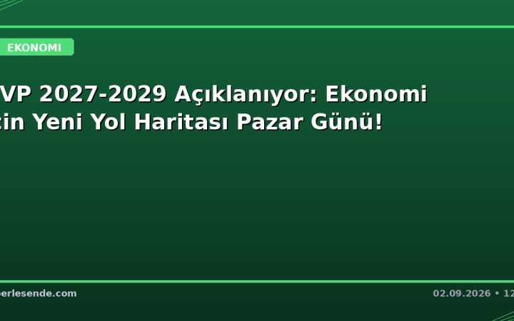OVP 2027-2029 Açıklanıyor: Ekonomi İçin Yeni Yol Haritası Pazar Günü!