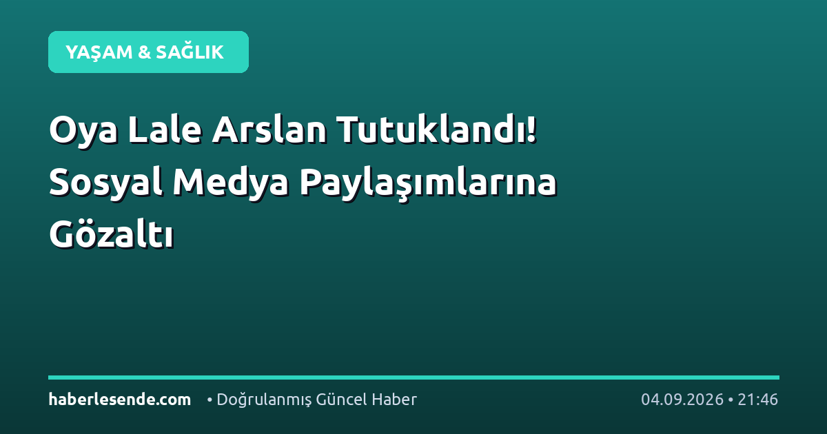 Oya Lale Arslan Tutuklandı! Sosyal Medya Paylaşımlarına Gözaltı