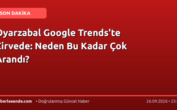Oyarzabal Google Trends'te Zirvede: Neden Bu Kadar Çok Arandı?