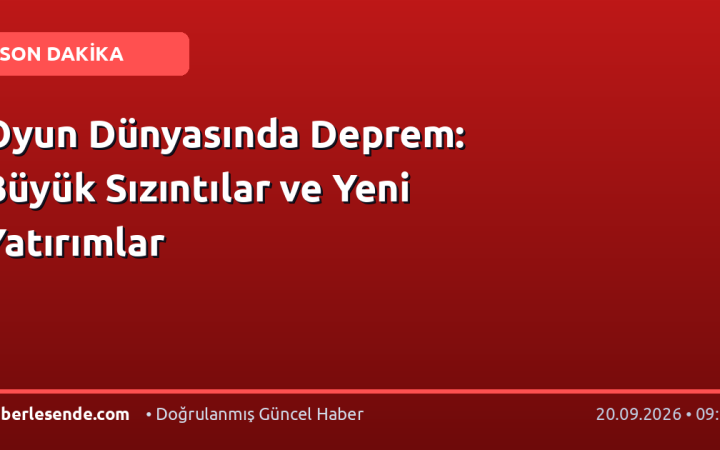Oyun Dünyasında Deprem: Büyük Sızıntılar ve Yeni Yatırımlar