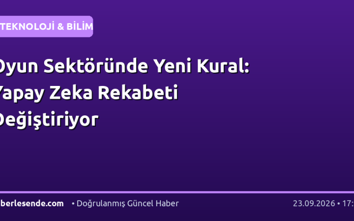 Oyun Sektöründe Yeni Kural: Yapay Zeka Rekabeti Değiştiriyor