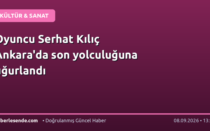 Oyuncu Serhat Kılıç Ankara'da son yolculuğuna uğurlandı