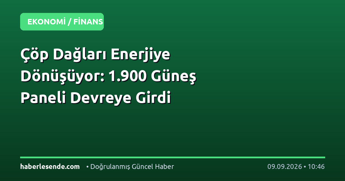 Çöp Dağları Enerjiye Dönüşüyor: 1.900 Güneş Paneli Devreye Girdi