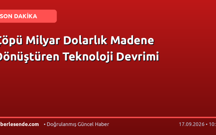Çöpü Milyar Dolarlık Madene Dönüştüren Teknoloji Devrimi