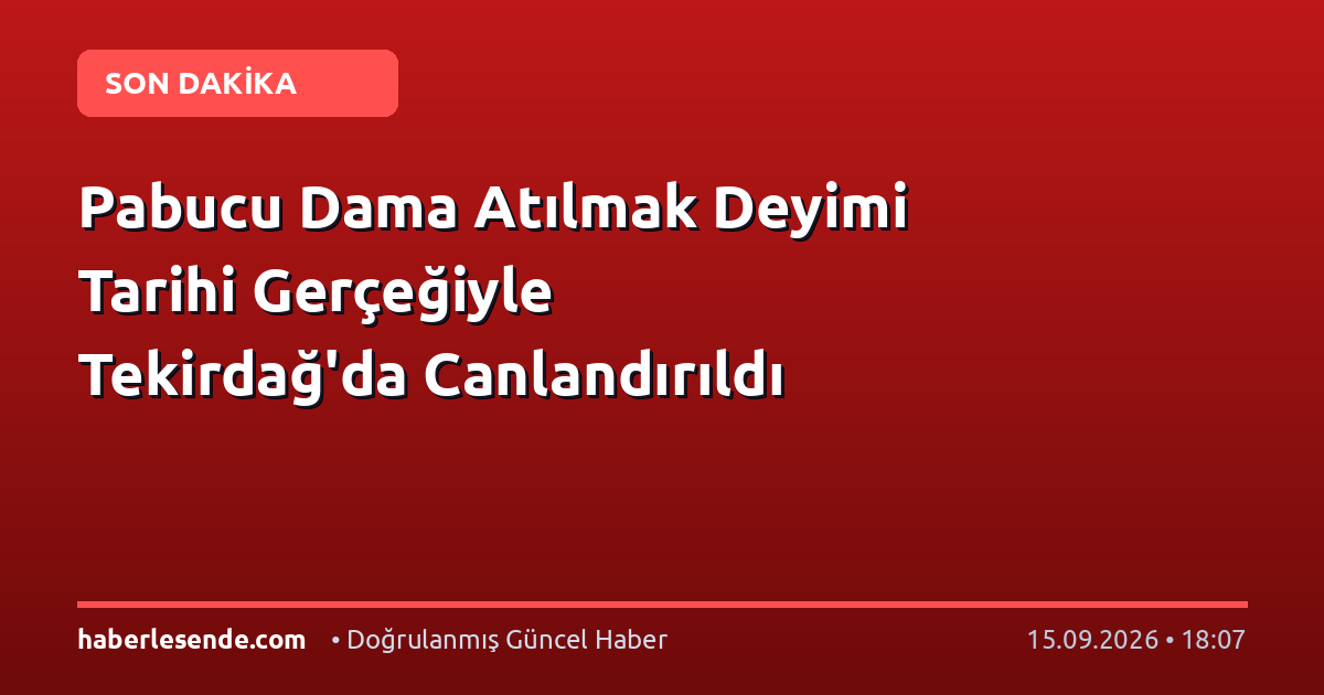 Pabucu Dama Atılmak Deyimi Tarihi Gerçeğiyle Tekirdağ'da Canlandırıldı