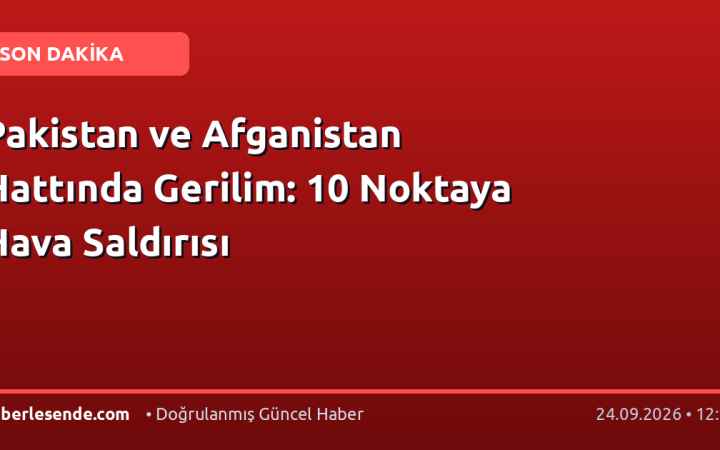 Pakistan ve Afganistan Hattında Gerilim: 10 Noktaya Hava Saldırısı