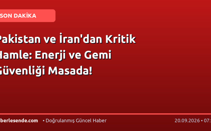 Pakistan ve İran'dan Kritik Hamle: Enerji ve Gemi Güvenliği Masada!