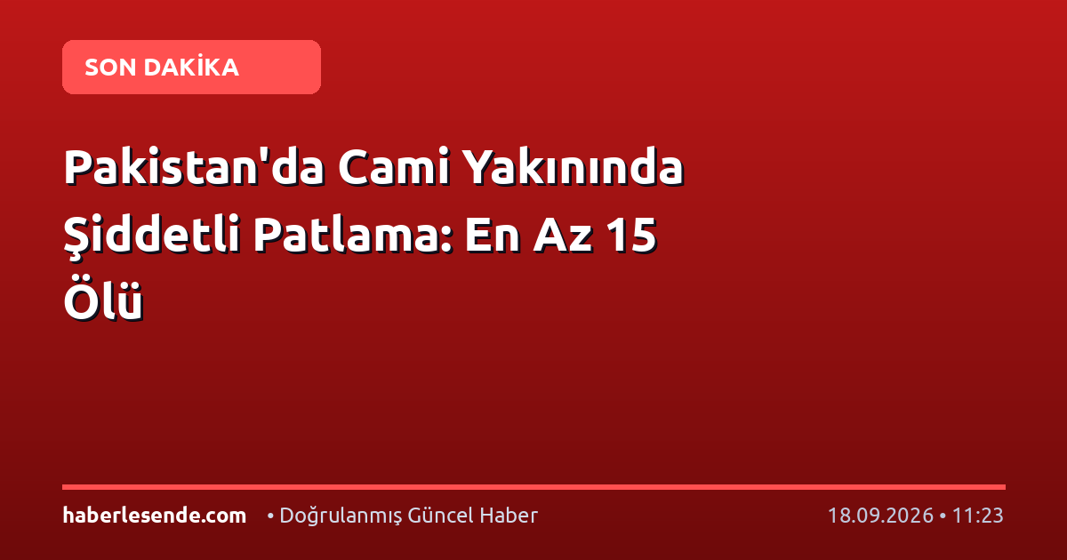 Pakistan'da Cami Yakınında Şiddetli Patlama: En Az 15 Ölü