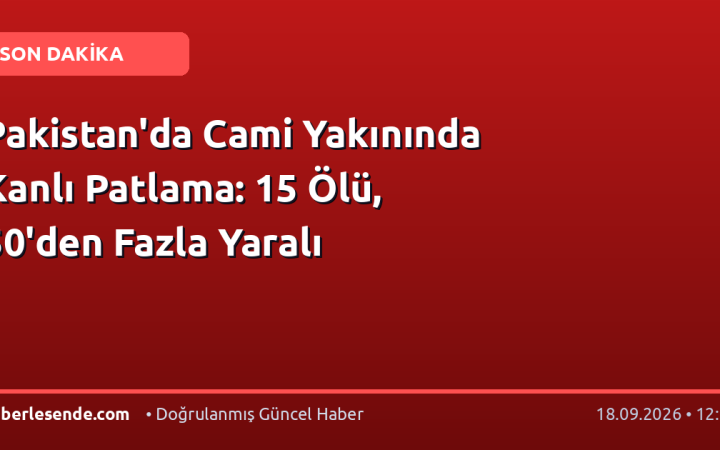 Pakistan'da Cami Yakınında Kanlı Patlama: 15 Ölü, 50'den Fazla Yaralı