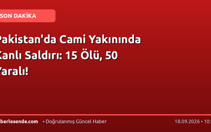 Pakistan'da Cami Yakınında Kanlı Saldırı: 15 Ölü, 50 Yaralı!