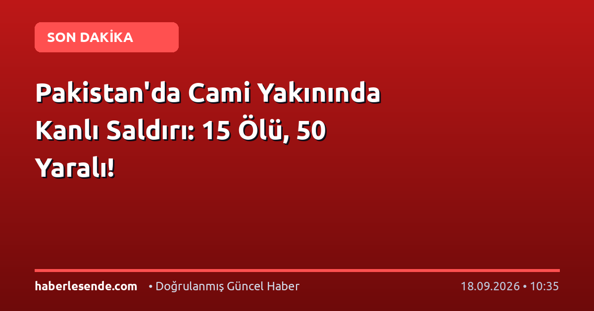 Pakistan'da Cami Yakınında Kanlı Saldırı: 15 Ölü, 50 Yaralı!