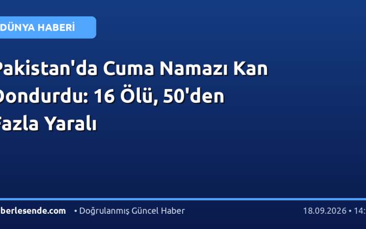 Pakistan'da Cuma Namazı Kan Dondurdu: 16 Ölü, 50'den Fazla Yaralı