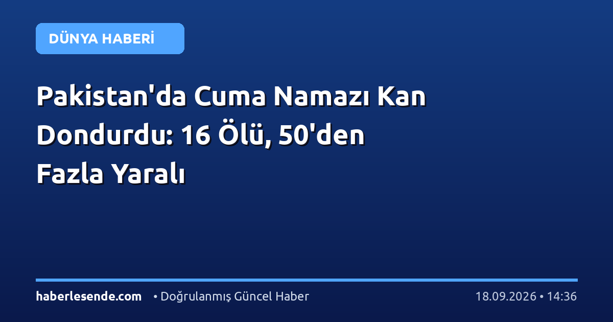 Pakistan'da Cuma Namazı Kan Dondurdu: 16 Ölü, 50'den Fazla Yaralı