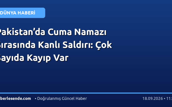 Pakistan’da Cuma Namazı Sırasında Kanlı Saldırı: Çok Sayıda Kayıp Var