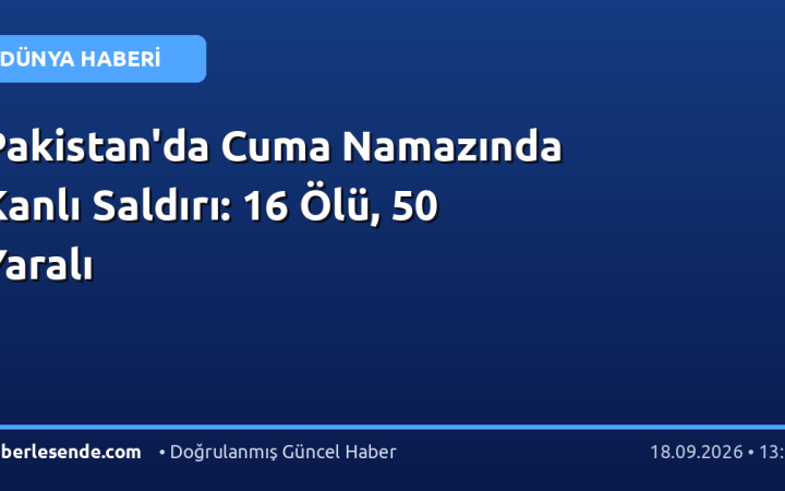 Pakistan'da Cuma Namazında Kanlı Saldırı: 16 Ölü, 50 Yaralı