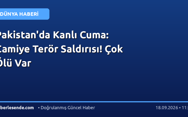 Pakistan'da Kanlı Cuma: Camiye Terör Saldırısı! Çok Ölü Var