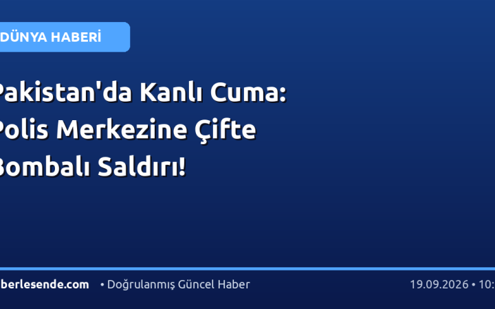 Pakistan'da Kanlı Cuma: Polis Merkezine Çifte Bombalı Saldırı!