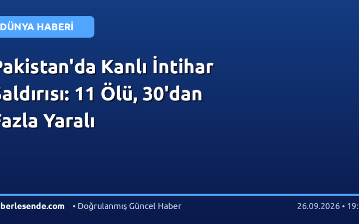 Pakistan'da Kanlı İntihar Saldırısı: 11 Ölü, 30'dan Fazla Yaralı
