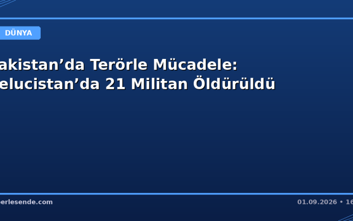Pakistan’da Terörle Mücadele: Belucistan’da 21 Militan Öldürüldü