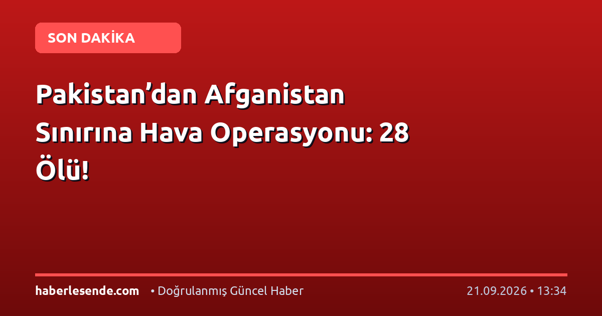 Pakistan’dan Afganistan Sınırına Hava Operasyonu: 28 Ölü!