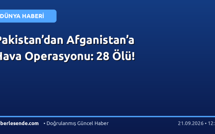 Pakistan’dan Afganistan’a Hava Operasyonu: 28 Ölü!