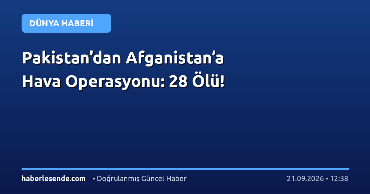 Pakistan’dan Afganistan’a Hava Operasyonu: 28 Ölü!