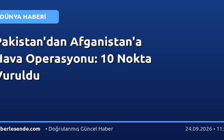 Pakistan'dan Afganistan'a Hava Operasyonu: 10 Nokta Vuruldu