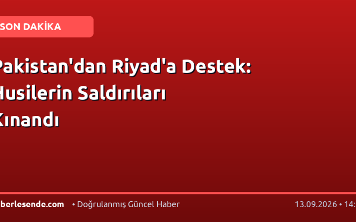 Pakistan'dan Riyad'a Destek: Husilerin Saldırıları Kınandı