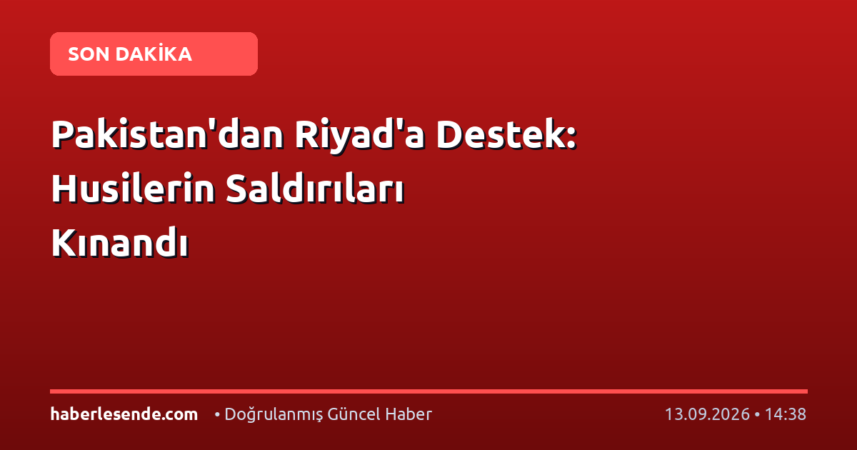 Pakistan'dan Riyad'a Destek: Husilerin Saldırıları Kınandı