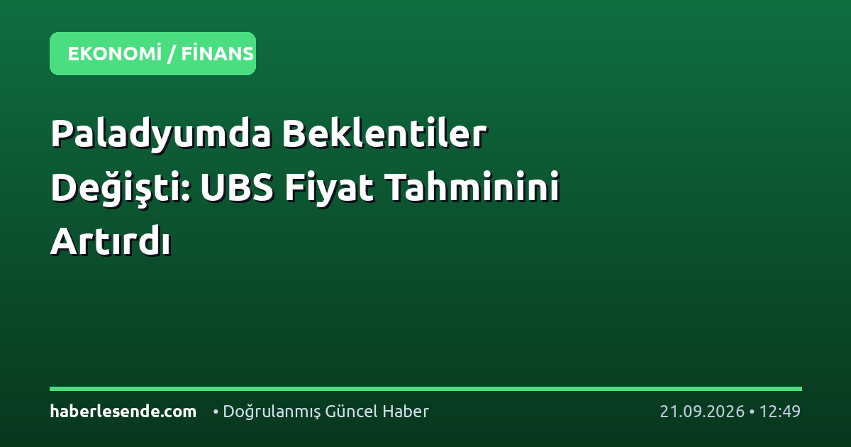 Paladyumda Beklentiler Değişti: UBS Fiyat Tahminini Artırdı