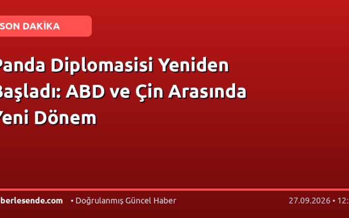 Panda Diplomasisi Yeniden Başladı: ABD ve Çin Arasında Yeni Dönem