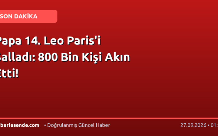 Papa 14. Leo Paris'i Salladı: 800 Bin Kişi Akın Etti!