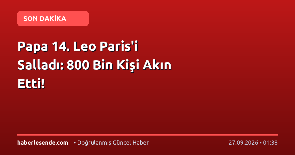 Papa 14. Leo Paris'i Salladı: 800 Bin Kişi Akın Etti!