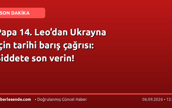 Papa 14. Leo’dan Ukrayna için tarihi barış çağrısı: Şiddete son verin!