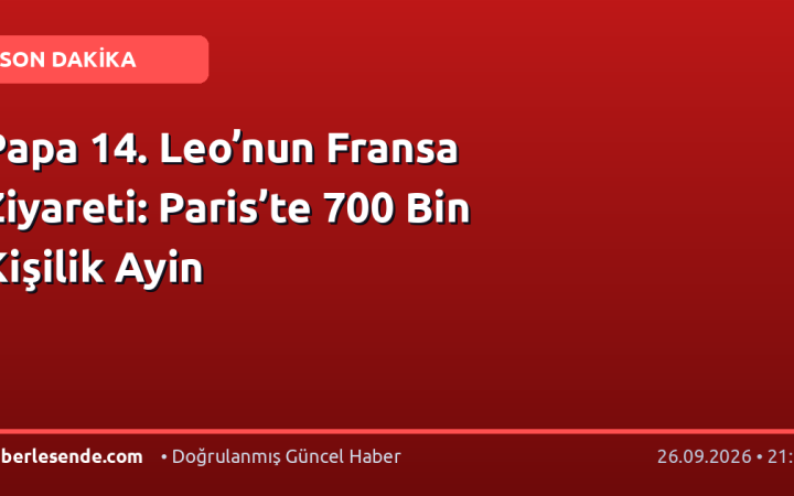 Papa 14. Leo’nun Fransa Ziyareti: Paris’te 700 Bin Kişilik Ayin