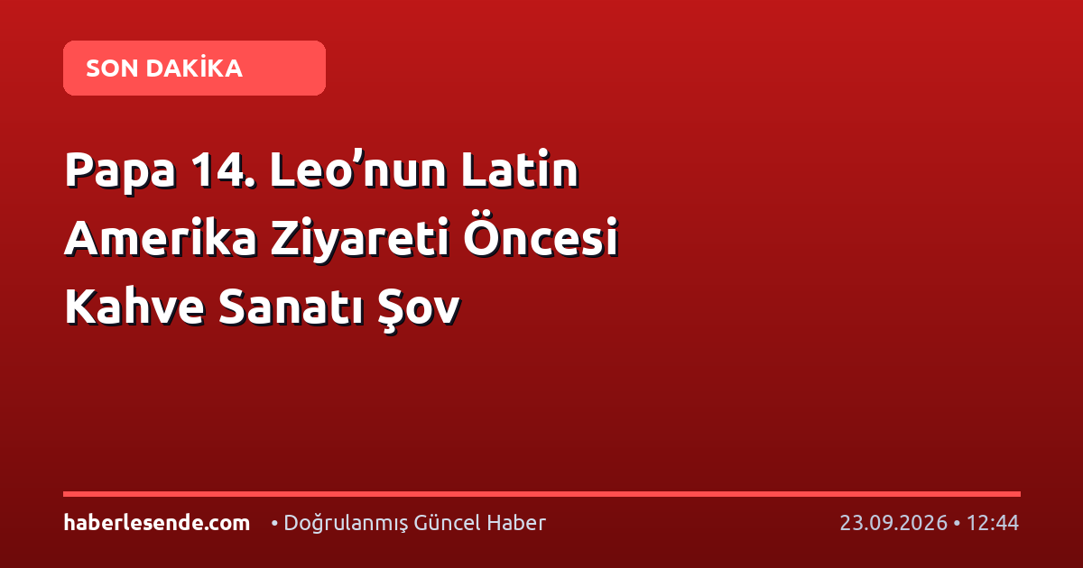 Papa 14. Leo’nun Latin Amerika Ziyareti Öncesi Kahve Sanatı Şov