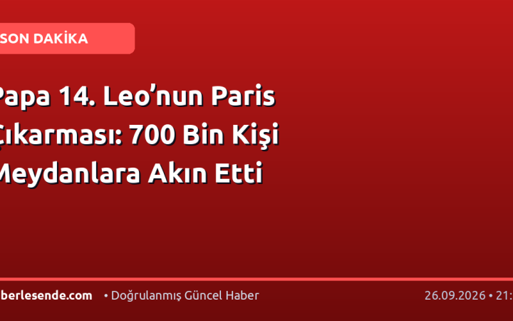 Papa 14. Leo’nun Paris Çıkarması: 700 Bin Kişi Meydanlara Akın Etti
