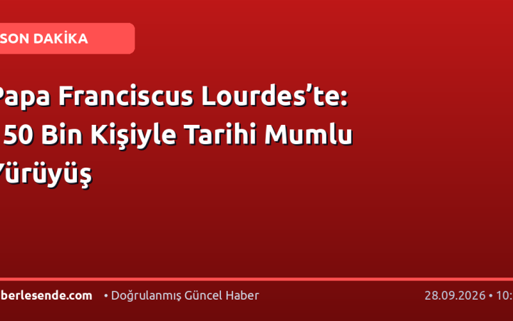 Papa Franciscus Lourdes’te: 150 Bin Kişiyle Tarihi Mumlu Yürüyüş
