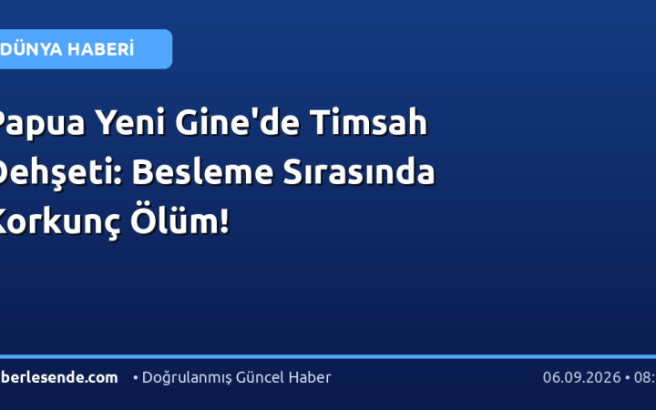 Papua Yeni Gine'de Timsah Dehşeti: Besleme Sırasında Korkunç Ölüm!