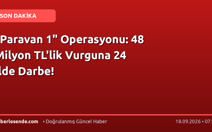 "Paravan 1" Operasyonu: 48 Milyon TL'lik Vurguna 24 İlde Darbe!