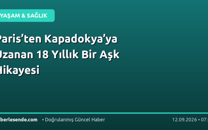 Paris’ten Kapadokya’ya Uzanan 18 Yıllık Bir Aşk Hikayesi