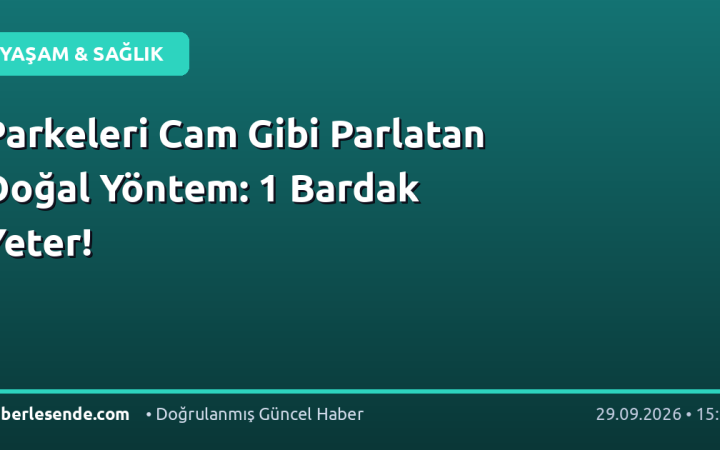 Parkeleri Cam Gibi Parlatan Doğal Yöntem: 1 Bardak Yeter!